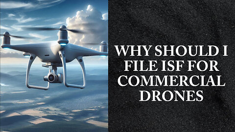 Mastering ISF Filing: Ensuring Compliance and Security for Commercial Drones