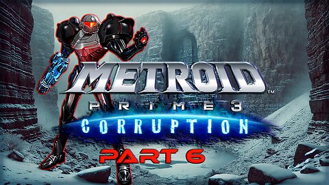 METROID PRIME 3: CORRUPTION (PART 6) 1st PLAY THROUGH - LONG PLAY