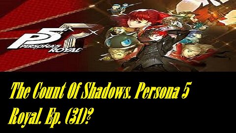 The Count Of Shadows. Persona 5 Royal. Ep. (31)? #persona5royal