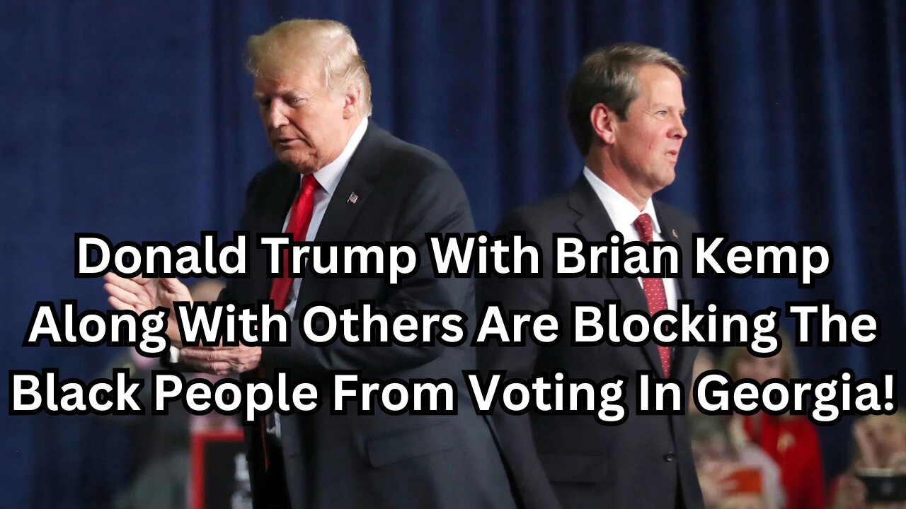 Donald Trump With Brian Kemp And Others Are Blocking The Black Democrats From Voting In Georgia!