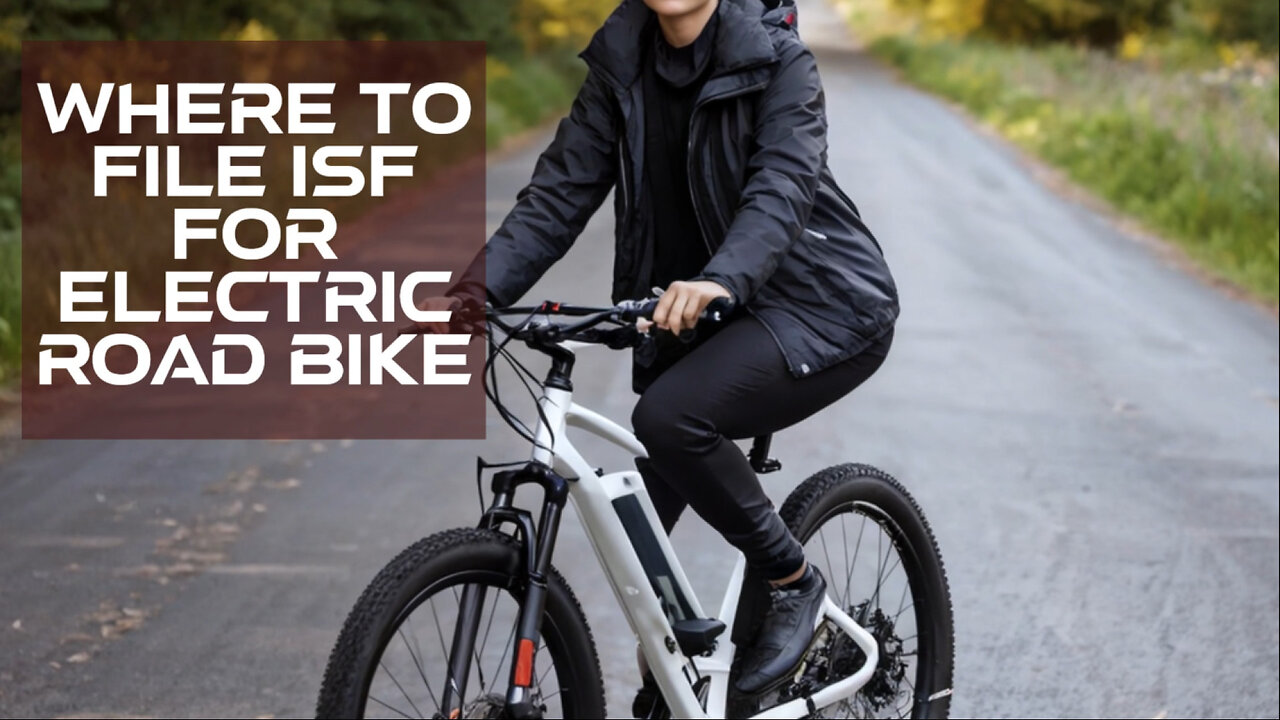 Mastering ISF Filing for Electric Road Bikes: Key Steps for Importers!