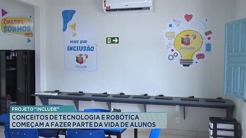 Projeto Include: Conceitos de Tecnologia e Robótica Começam a Fazer Parte da Vida de Alunos.