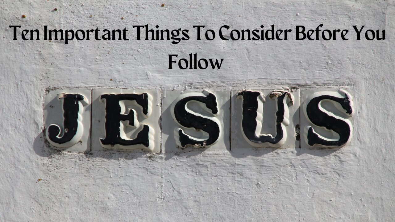 Ten Important Things To Consider Before You Follow Jesus