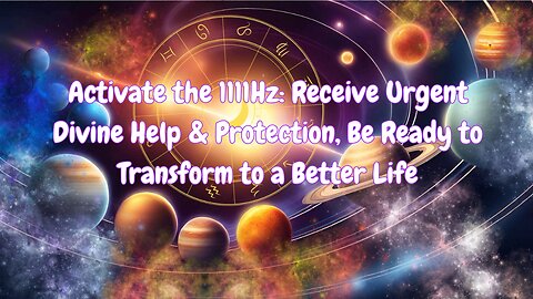 Activate the 1111Hz: Receive Urgent Divine Help & Protection, Be Ready to Transform to a Better Life