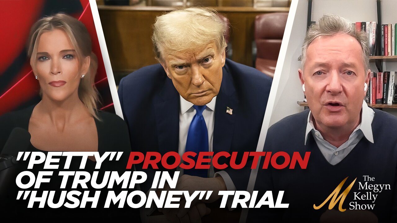 Piers Morgan Trashes "Petty" Prosecution of Donald Trump in New York City "Hush Money" Trial