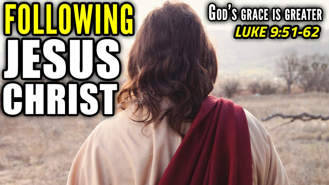 The Cost of Following Jesus Christ - Luke 9:51-62 | God's Grace Is Greater