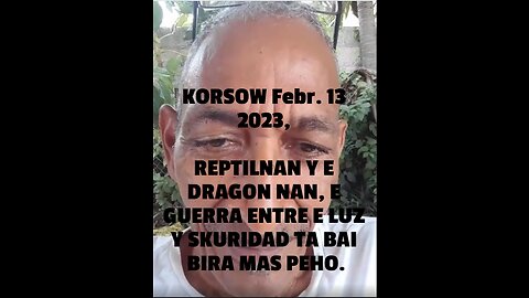 KORSOW Febr. 13 2023, REPTILNAN Y E DRAGON NAN, E GUERRA ENTRE E LUZ Y SKURIDAD TA BAI BIRA MAS PEHO