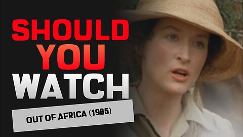 Should You Watch Out of Africa (1985)