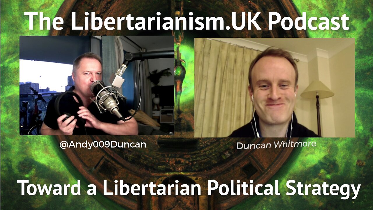 Libertarianism.UK Podcast: Duncan Whitmore – Toward a Libertarian Political Strategy