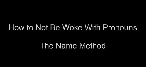How to not be woke with pronouns - The name method
