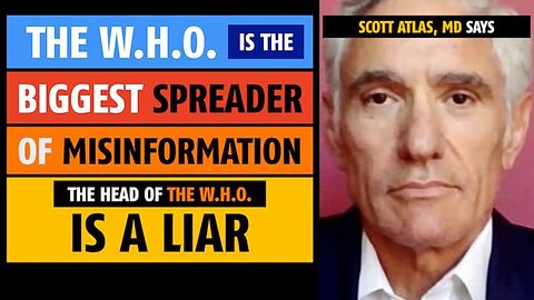 The W.H.O. is the biggest spreader of misinformation, says Scott Atlas, MD