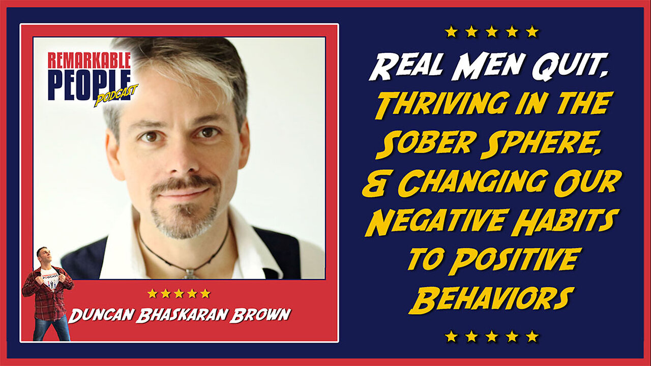 Duncan Bhaskaran Brown: Real Men Quit, Thriving in the Sober Sphere & Negative to Positive Behaviors