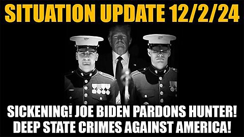 Situation Update 12/3/24 - SICKENING! Joe Biden Pardons Hunter! Deep State Crimes Against America