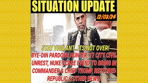 SITUATION UPDATE 12/3/24 - Byedin Pardons Hunter, 17 City Civil Unrest, Nuke Scare Event