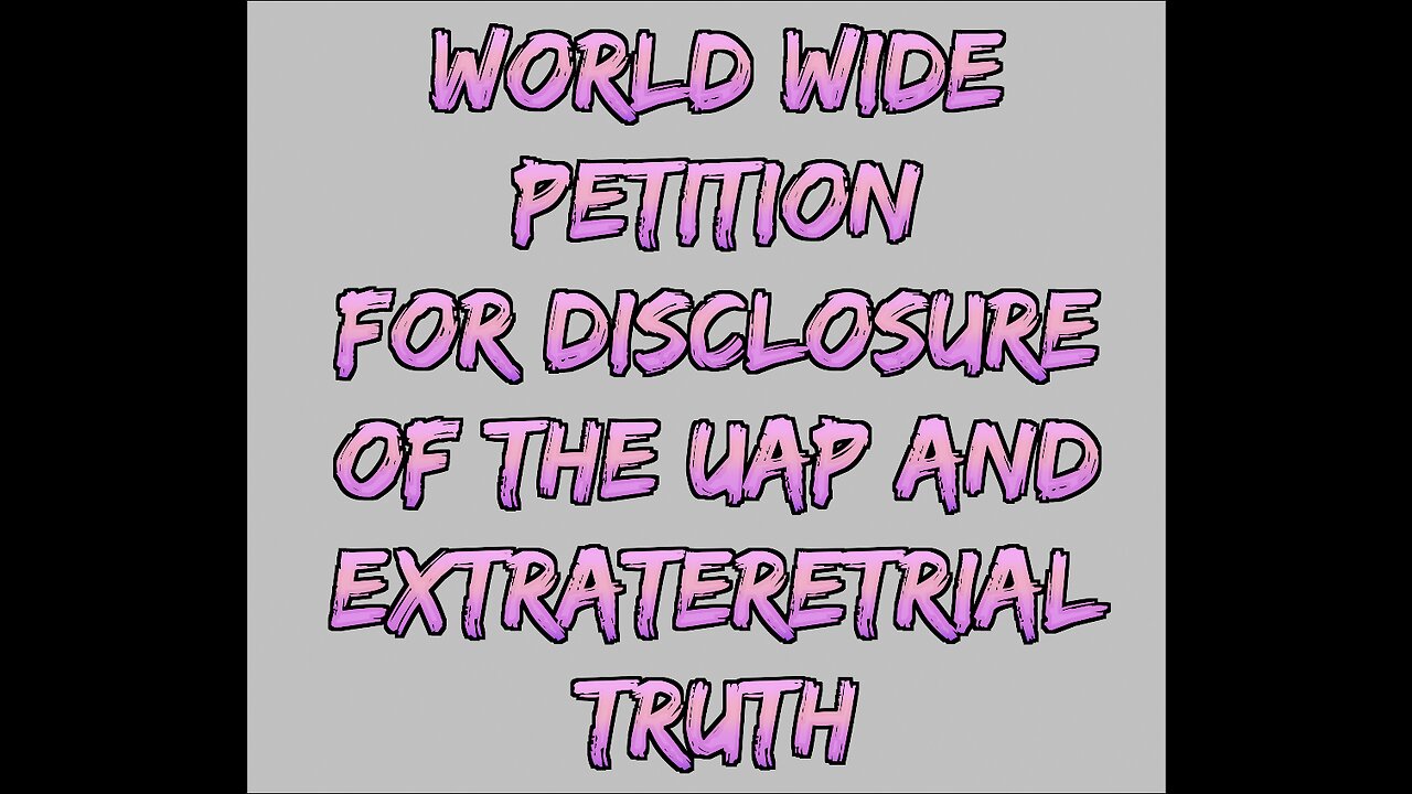 WORLD WIDE PETITION FOR DISCLOSURE ON THE UAP AND EXTRATERRESTRIAL TOPIC