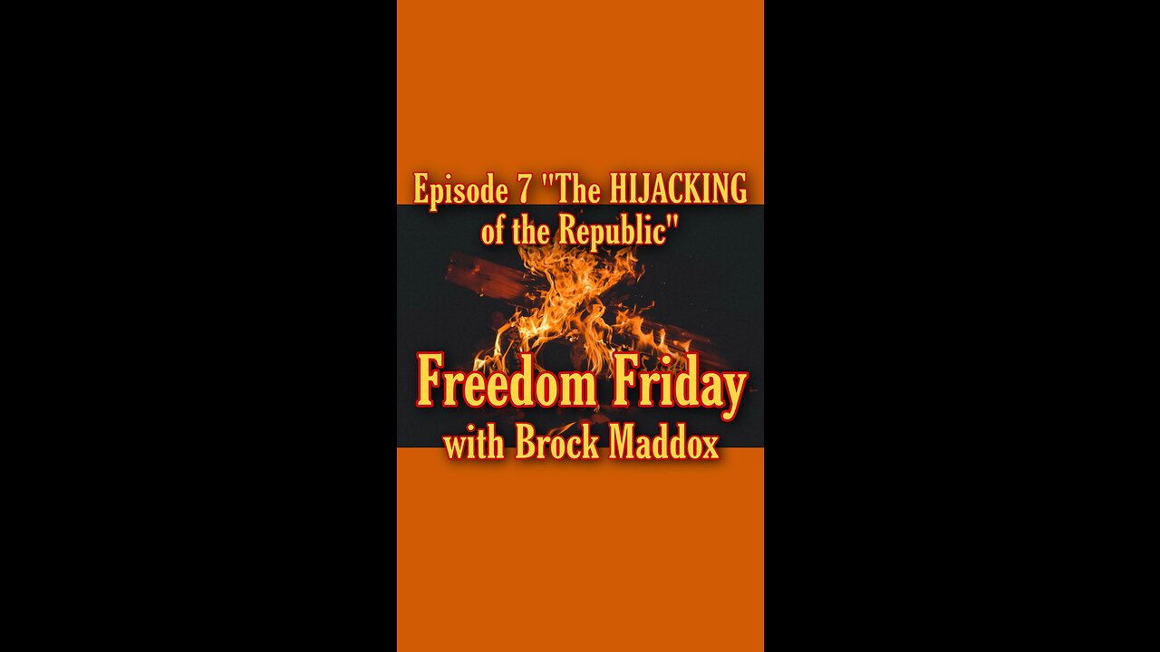 Freedom Friday LIVE at FIVE with Brock Maddox - Episode 7 "The HIJACKING of the Republic"