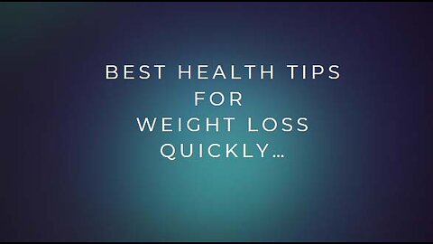 BEST HEALTH TIPS FOR WEIGHT LOSS QUICKLY