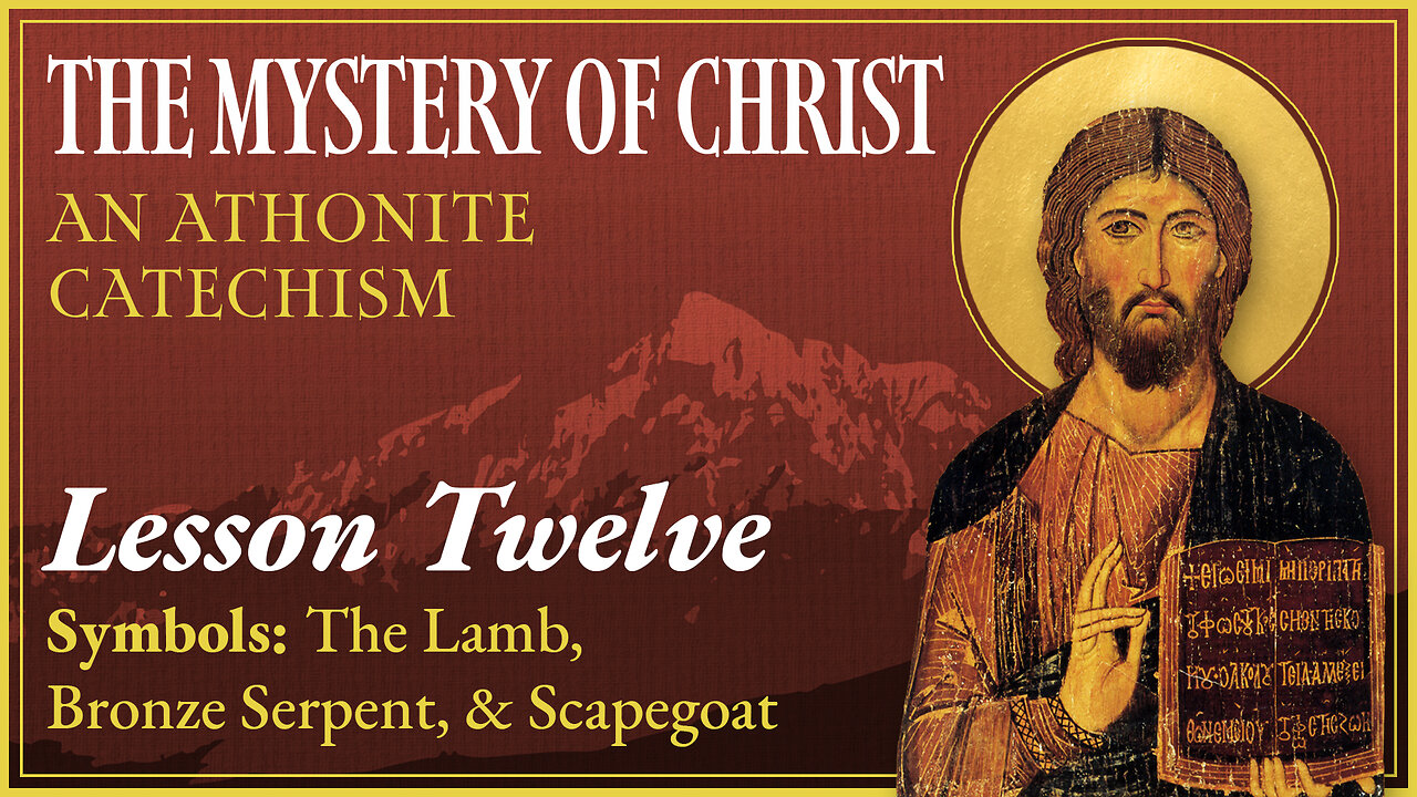 Symbols: The Lamb, Bronze Serpent, & Scapegoat - The Mystery of Christ: An Athonite Catechism (L.12)
