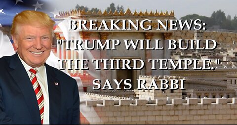 POWERFUL INTERVIEW: TRUMP WILL BUILD THE THIRD TEMPLE, SAYS RABBI: