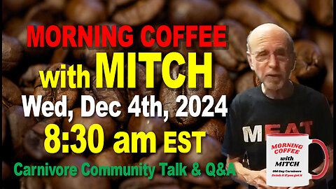 MORNING COFFEE with MITCH-Carnivore Talk - Wed, Dec 4th, 2024, 8:30am EST