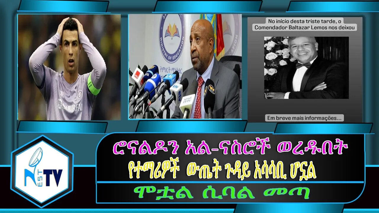 ETHIOPIA:NESTTV: ሮናልዶን አል-ናስሮች ወረዱበት/ የተማሪዎች ውጤት ጉዳይ አሳሳቢ ሆኗል/ሞቷል ሲባል መጣ....