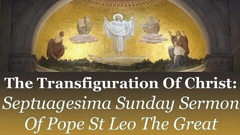 The Transfiguration Of Christ: Septuagesima Sunday Sermon Of Pope St Leo The Great