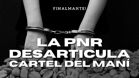 La PNR desarticula el Cartel del Maní.