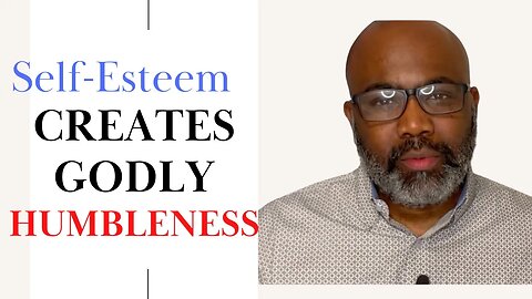 Self-esteem Creates Godly Humbleness