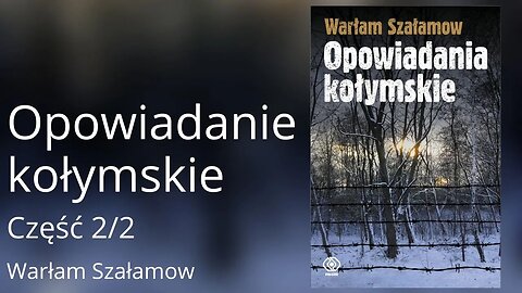 Opowiadania kołymskie Cześć 2/2 - Warłam Szałamow