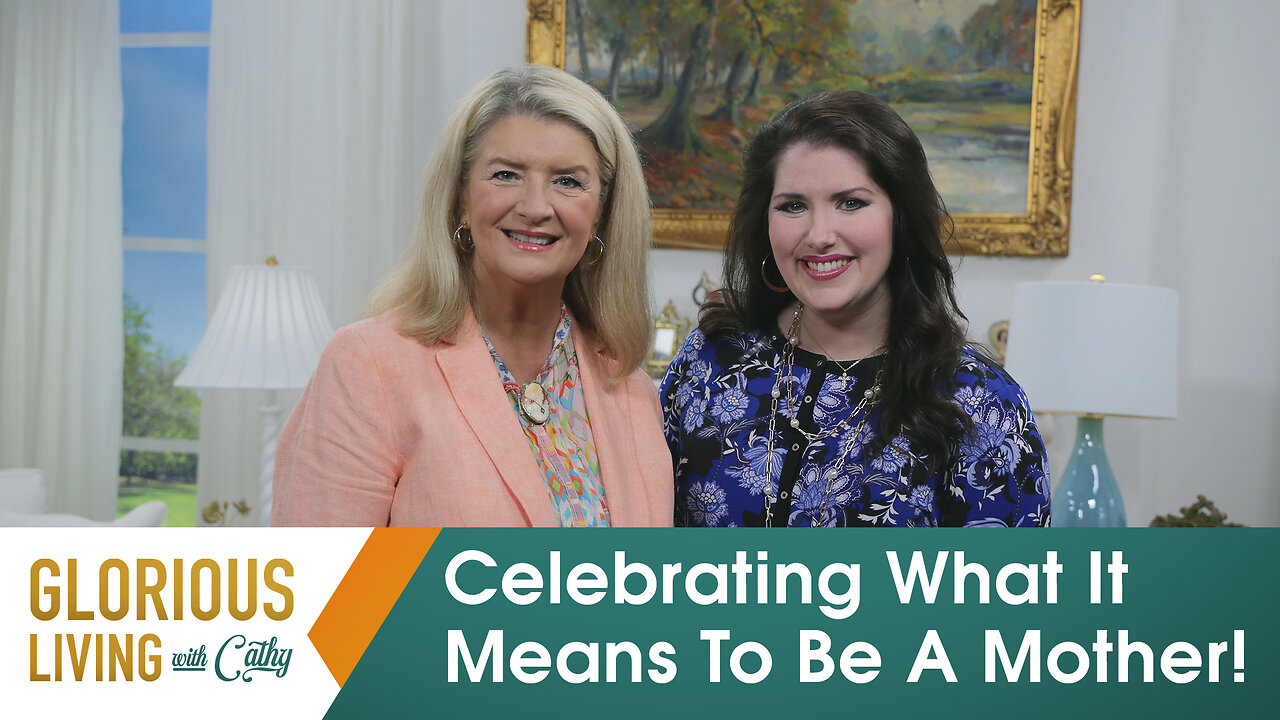 Glorious Living with Cathy: Celebrating What It Means To Be A Mother!