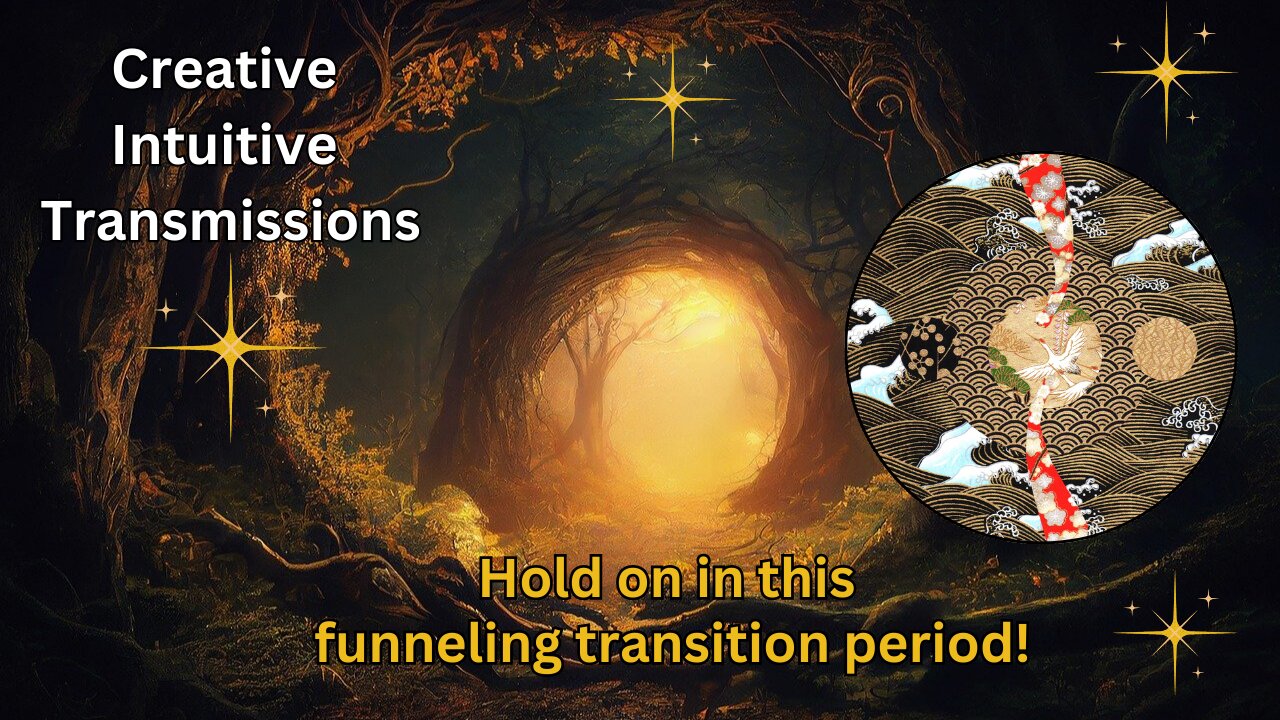 Hold on in this funneling transition period! | Creative Intuitive Transmission | High vibration art