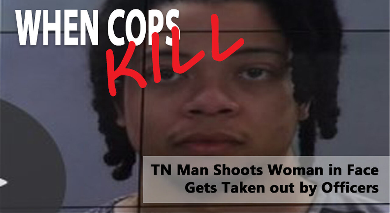 TN Man Fatally Shot by Police After Shooting Woman in the FACE & More Officer Involved Shootings