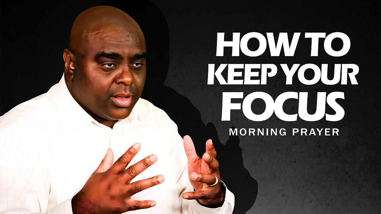 How to Keep Your Focus - Morning Prayer