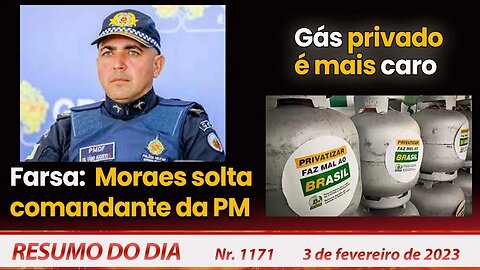 Farsa: Moraes solta comandante da PM. Gás privado é mais caro - Resumo do Dia Nº1171 - 3/2/23