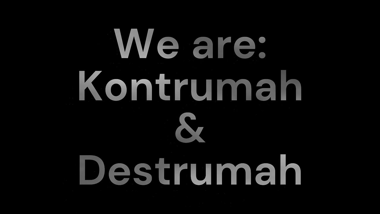 Introduction: We are Kontrumah and Destrumah