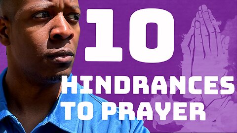 10 Hindrances To Prayer