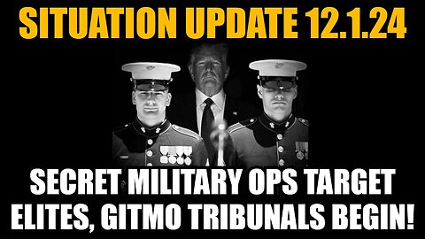 Situation Update 12/1/24: Secret Military Ops Target Elites, GITMO Tribunals Begin!