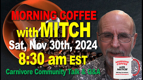 MORNING COFFEE with MITCH-Carnivore Talk - Sat, Nov 30th, 2024, 8:30am EST