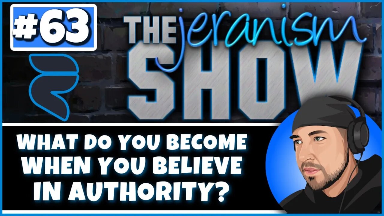 The jeranism Show #63 - What Do You Become When You Believe In Authority? - 2/10/2023