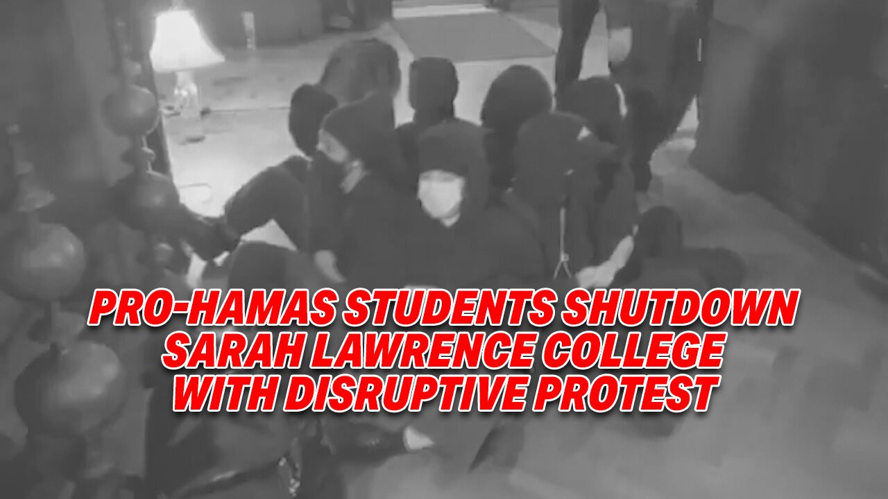 PRO-HAMAS STUDENTS SHUTDOWN SARAH LAWRENCE COLLEGE WITH DISRUPTIVE PROTEST