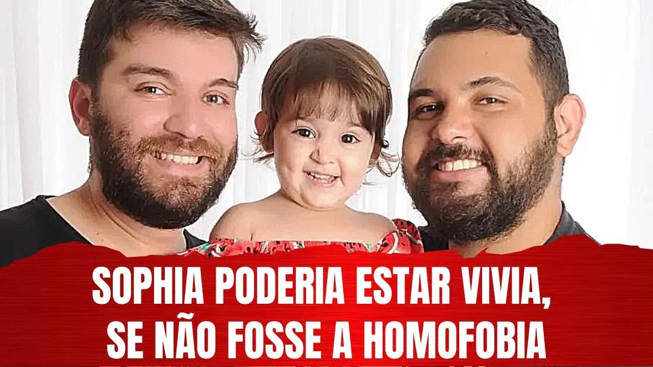 SOPHIA PODERIA ESTAR VIVA, SE NÃO FOSSE A HOMOFOBIA!