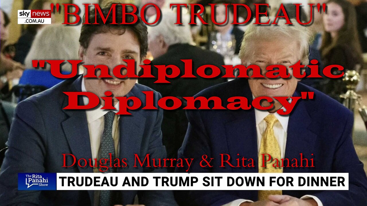 "Bimbo Trudeau" "The Prince of Performative Caring" Douglas Murray & Rita Panahi