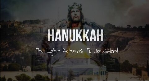 The Light Will Return To Jerusalem - Hanukkah - The Second Coming of Messiah