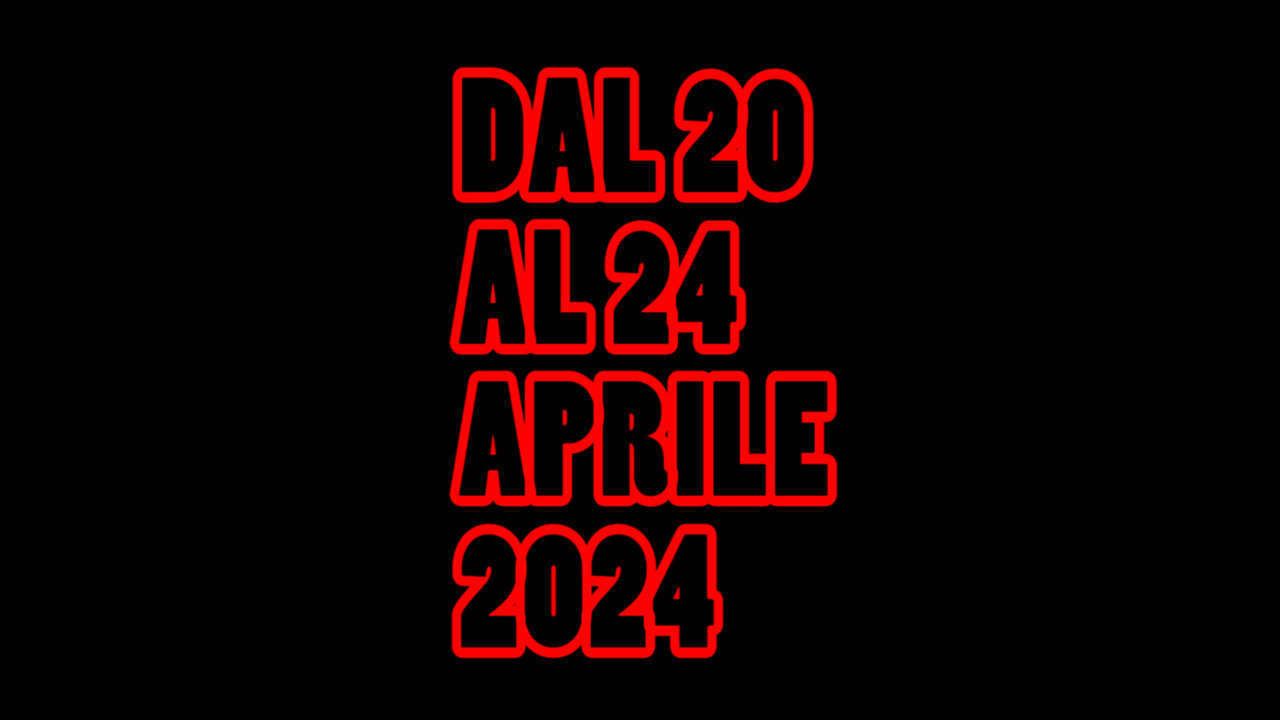 VIDEO N°196 - DAL 20 AL 24 APRILE 2024.