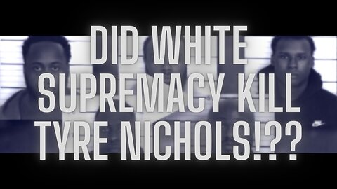 Did White Supremacy Kill Tyre Nichols!??