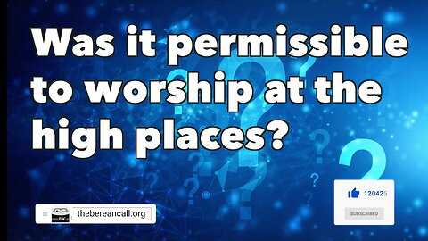 Question: Was it permissible to worship at the high places?