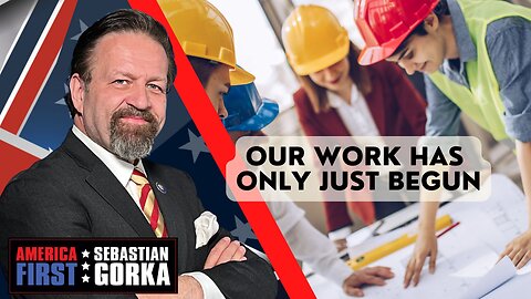 Our Work Has Only Just Begun. Sebastian Gorka on AMERICA First