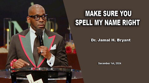 Dr. Jamal H. Bryant - MAKE SURE YOU SPELLE MY NAME RIGHT - Sunday 01th, Dec. 2024