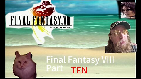Final Fantasy VIII Part Ten