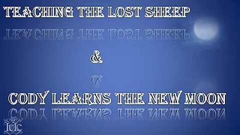 IUIC: TEACHING THE LOST SHEEP & CODY LEARNS THE NEW MOON